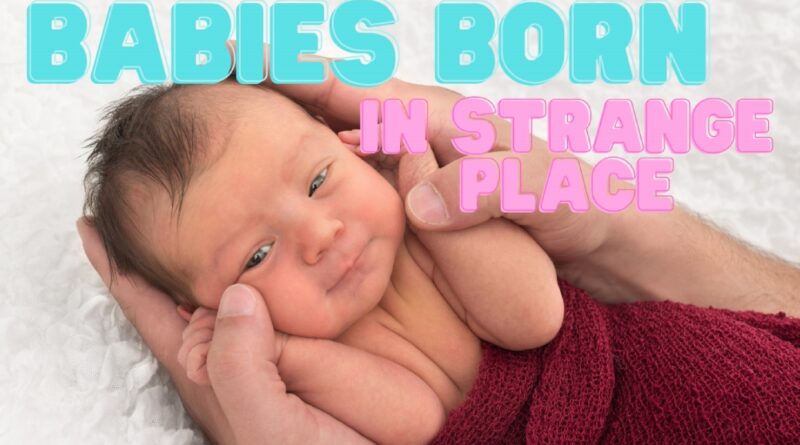 Babies Born in Strange Places
